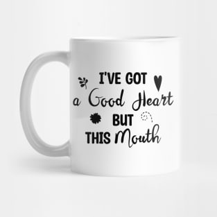 I've Got A Good Heart But This Mouth Mug